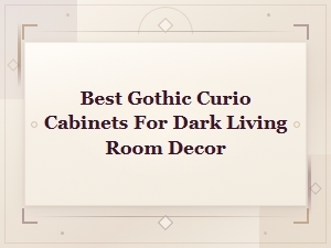 Best Gothic Curio Cabinets for Dark Living Room Decor in 2025