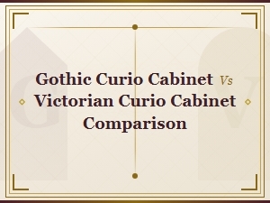 Gothic Curio Cabinet vs Victorian Curio Cabinet: Key Differences Explained