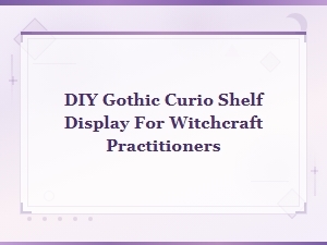 Diy Gothic Curio Shelf Display for Witchcraft Practitioners | Gothic Shelf Decor