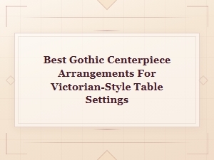 Best Gothic Centerpiece Arrangements for Victorian-Style Table Settings