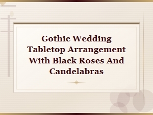 Black Roses and Candelabras: Gothic Wedding Tabletop Arrangement Ideas