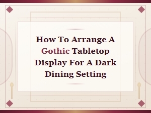 Gothic Tabletop Display: How to Arrange a Dark Dining Setting