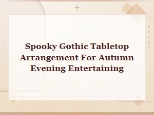 Spooky Gothic Tabletop Arrangement Ideas for Autumn Evening Entertaining